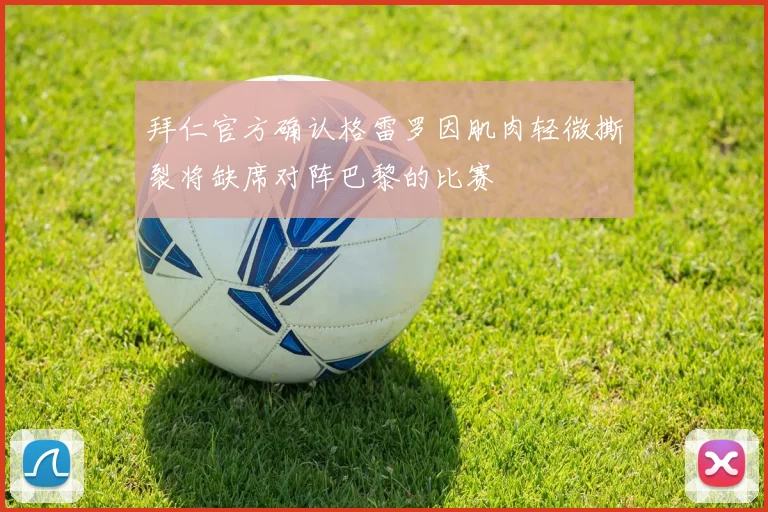 拜仁官方确认格雷罗因肌肉轻微撕裂将缺席对阵巴黎的比赛